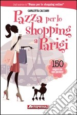 Pazza per lo shopping a Parigi. 150 negozi da non perdere. E-book. Formato EPUB ebook