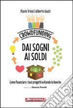 Crowdfunding. Dai sogni ai soldi: Come finanziare i tuoi progetti evitando le banche. E-book. Formato EPUB ebook