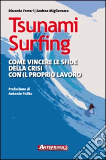 Tsunami Surfing: Come vincere le sfide della crisi con il proprio lavoro. E-book. Formato EPUB ebook di Riccardo Ferrari