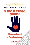 A me il cuore, please: Emozioni e Seduzione. E-book. Formato EPUB ebook di Massimo Taramasco