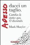 Adesso dacci un taglio: Cambia lo status quo. O diventalo.. E-book. Formato PDF ebook di Mark Shayler