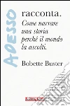 Adesso racconta: Come narrare una storia perché il mondo la ascolti.. E-book. Formato EPUB ebook di Bobette Buster