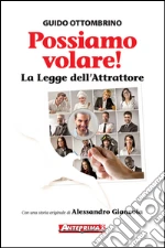 Possiamo volare!: La Legge dell'Attrattore. E-book. Formato EPUB ebook