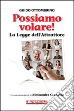 Possiamo volare!: La Legge dell'Attrattore. E-book. Formato PDF ebook