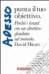 Adesso punta il tuo obiettivo: Perché i brand con un obiettivo sfondano sul mercato. E-book. Formato EPUB ebook di David Hieatt