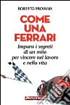 Come una Ferrari: Impara i segreti di un mito per vincere nel lavoro e nella vita. E-book. Formato PDF ebook