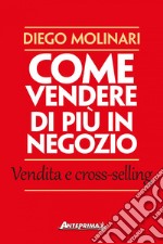 Come vendere di più in negozio: Vendita e cross-selling. E-book. Formato PDF ebook