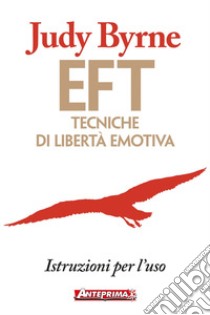 EFT: Tecniche di libertà emotiva: Istruzioni per l'uso. E-book. Formato EPUB ebook di Judy Byrne