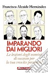 Imparando dai migliori: Le lezioni degli uomini di successo per la tua crescita personale. E-book. Formato EPUB ebook di Francisco Alcaide Hernández