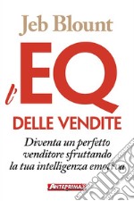 L'EQ delle vendite: Diventa un perfetto venditore sfruttando la tua intelligenza emotiva. E-book. Formato PDF ebook