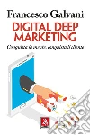 Digital Deep Marketing: Conquista la mente, conquista il cliente. E-book. Formato EPUB ebook di Francesco Galvani