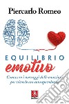 Equilibrio emotivo: Conoscere i messaggi delle emozioni per viverle con consapevolezza. E-book. Formato PDF ebook