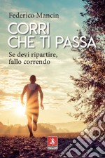 Corri che ti passa: Se devi ripartire, fallo correndo. E-book. Formato EPUB ebook