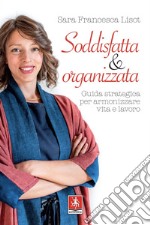 Soddisfatta & organizzata: Guida strategica per armonizzare vita e lavoro. E-book. Formato EPUB ebook