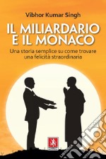 Il Miliardario e il Monaco: Una storia semplice su come trovare una felicità straordinaria. E-book. Formato EPUB ebook