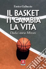 Il basket ti cambia la vita: Dodici storie Minors. E-book. Formato EPUB ebook