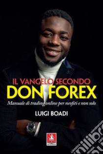 Il Vangelo secondo Don Forex: Manuale di trading online per neofiti e non solo. E-book. Formato PDF ebook di Luigi Boadi