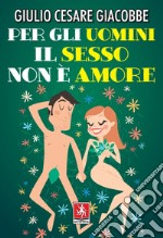 Per gli uomini il sesso non è amore. E-book. Formato EPUB ebook