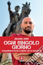 Ogni singolo giorno: Conquistare forza e salute con lo stoicismo. E-book. Formato EPUB