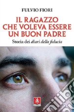 Il ragazzo che voleva essere un buon padre: Storia dei diari della fiducia. E-book. Formato EPUB ebook