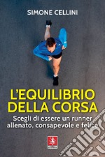 L'equilibrio della corsa: Scegli di essere un runner allenato, consapevole e felice. E-book. Formato EPUB