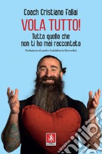 Vola Tutto!: Tutto quello che non ti ho mai raccontato. E-book. Formato EPUB ebook