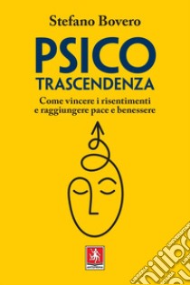 Psicotrascendenza: Come vincere i risentimenti e raggiungere pace e benessere. E-book. Formato EPUB ebook di Stefano Bovero