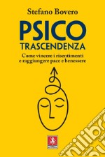 Psicotrascendenza: Come vincere i risentimenti e raggiungere pace e benessere. E-book. Formato PDF