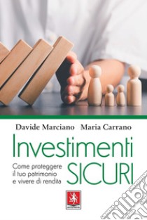 Investimenti sicuri: Come proteggere il tuo patrimonio e vivere di rendita. E-book. Formato EPUB ebook di Davide Marciano