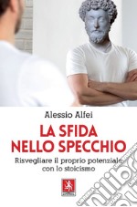 La sfida nello specchio: Risvegliare il proprio potenziale con lo stoicismo. E-book. Formato EPUB ebook