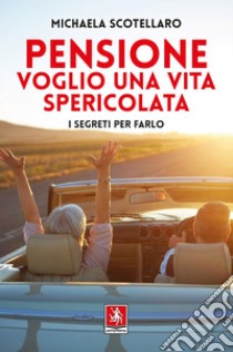 Pensione: voglio una vita spericolata: I segreti per farlo. E-book. Formato EPUB ebook di Michaela Scotellaro