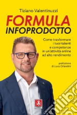 Formula Infoprodotto: Come trasformare i tuoi talenti e competenze in un'attività online ad alto rendimento. E-book. Formato EPUB