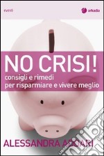 No Crisi: Consigli e rimedi per risparmiare e vivere meglio. E-book. Formato EPUB