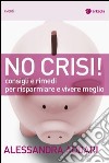 No Crisi: Consigli e rimedi per risparmiare e vivere meglio. E-book. Formato EPUB ebook di Alessandra Addari