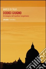 Dodici Giugno: Un'indagine dell'ispettore Sangermano. E-book. Formato EPUB ebook