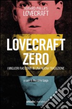 Lovecraft Zero: I migliori racconti in una nuova traduzione. E-book. Formato EPUB ebook