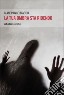 La tua ombra sta ridendo. E-book. Formato EPUB ebook di Gianfranco Mascia