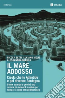 Il mare addosso: L'isola che fu Atlantide e poi divenne Sardegna. E-book. Formato EPUB ebook di Alessandra Murgia