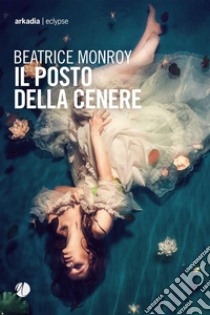 Il posto della cenere. E-book. Formato EPUB ebook di Beatrice Monroy