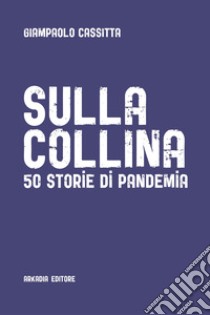 Sulla collina50 storie di pandemia. E-book. Formato EPUB ebook di Giampaolo Cassitta