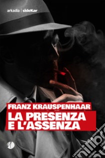 La presenza e l'assenza. E-book. Formato EPUB ebook di Franz Krauspenhaar