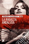 La ragazza andalusa. E-book. Formato EPUB ebook di Alessandro Gianetti