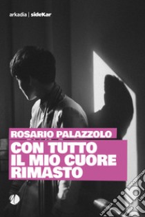 Con tutto il mio cuore rimasto. E-book. Formato EPUB ebook di Rosario Palazzolo