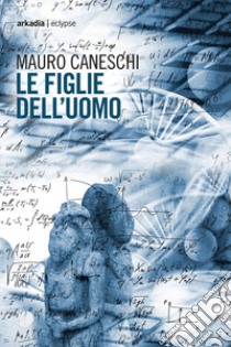 Le figlie dell'uomo. E-book. Formato EPUB ebook di Mauro Caneschi