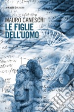 Le figlie dell&apos;uomo. E-book. Formato EPUB ebook