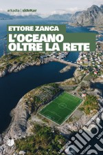 L&apos;oceano oltre la rete. E-book. Formato EPUB