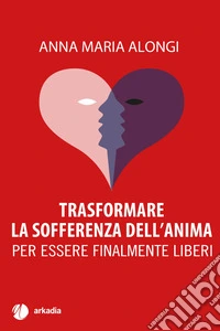 Trasformare la sofferenza dell'animaPer essere finalmente liberi. E-book. Formato EPUB ebook