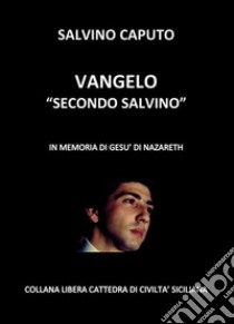 Vangelo secondo SalvinoIn memoria di Gesù di Nazareth. E-book. Formato EPUB ebook di Salvino Caputo