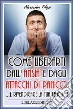 Come liberarti dall'ansia e dagli attacchi di panico...e rivendicare la tua felicità. E-book. Formato PDF ebook