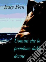 Uomini che lo prendono dalle donne. E-book. Formato EPUB ebook